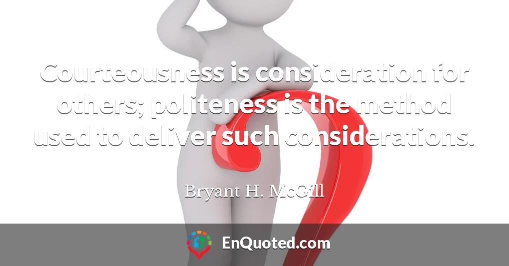 Courteousness is consideration for others; politeness is the method used to deliver such considerations.