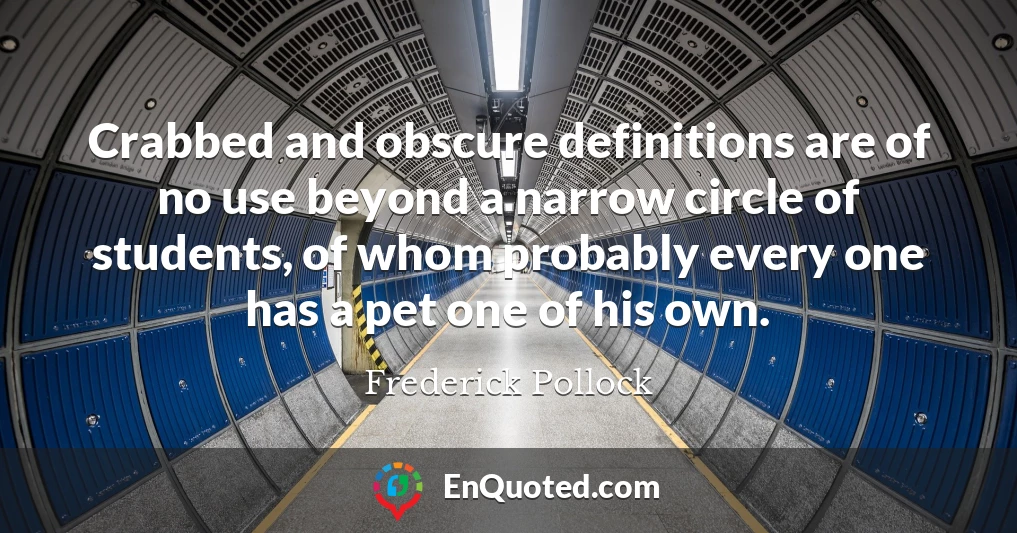 Crabbed and obscure definitions are of no use beyond a narrow circle of students, of whom probably every one has a pet one of his own.