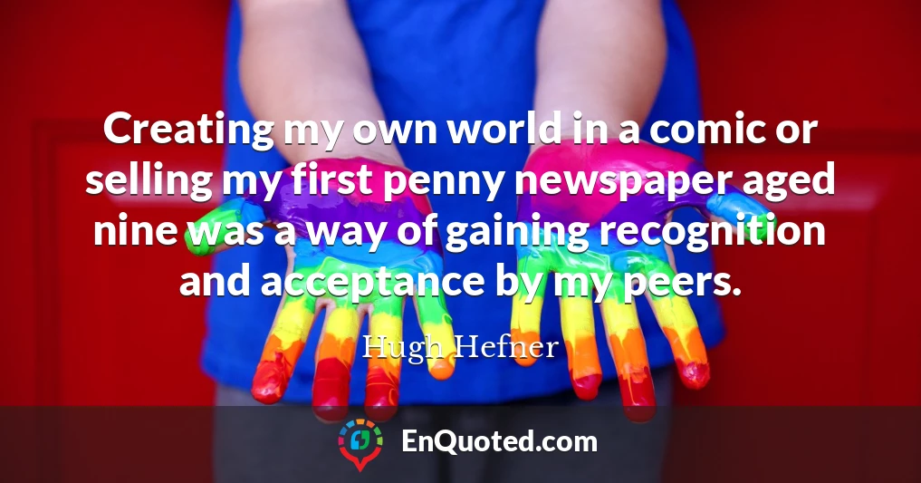 Creating my own world in a comic or selling my first penny newspaper aged nine was a way of gaining recognition and acceptance by my peers.