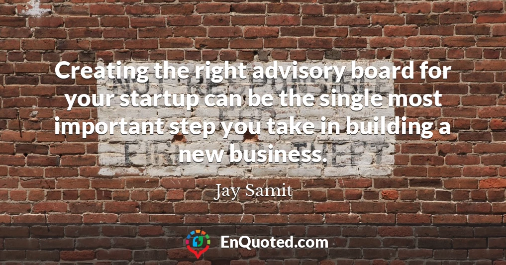 Creating the right advisory board for your startup can be the single most important step you take in building a new business.