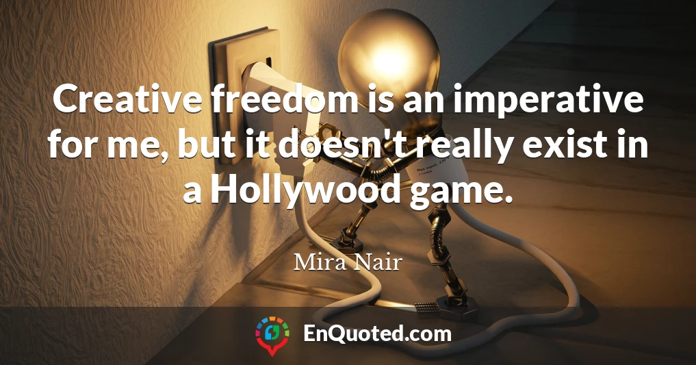 Creative freedom is an imperative for me, but it doesn't really exist in a Hollywood game.
