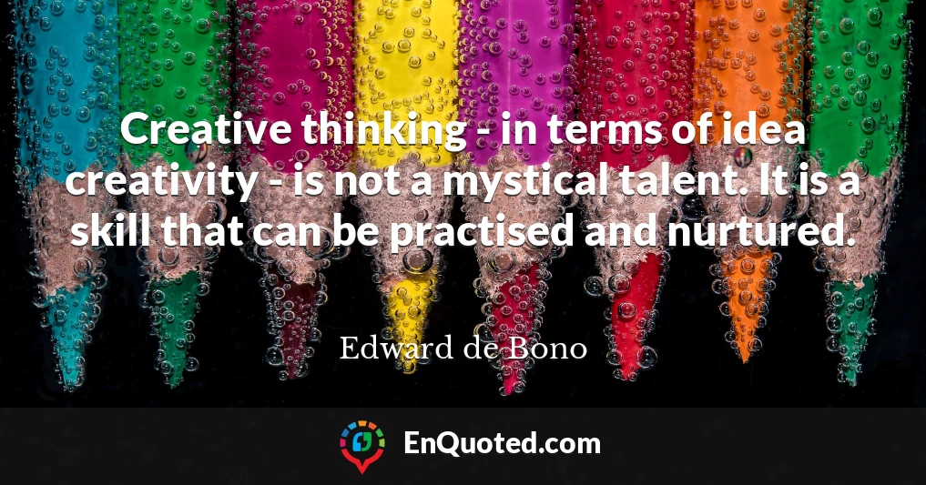 Creative thinking - in terms of idea creativity - is not a mystical talent. It is a skill that can be practised and nurtured.