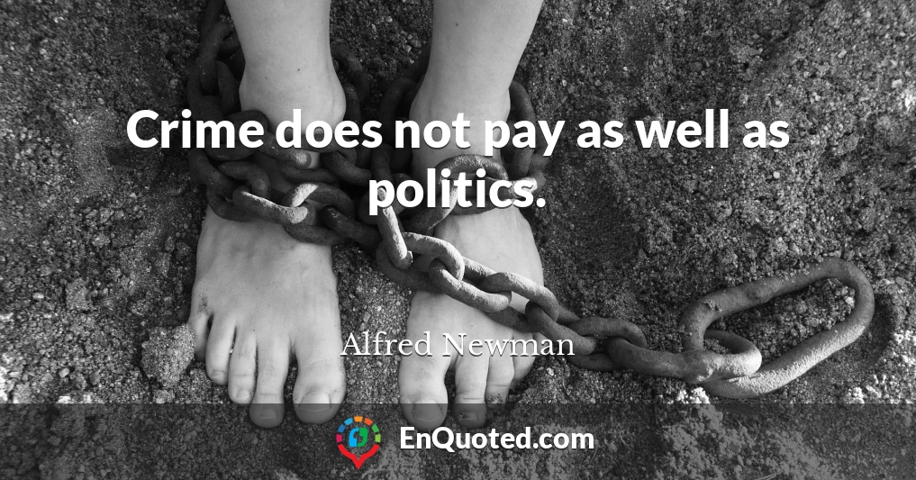 Crime does not pay as well as politics.