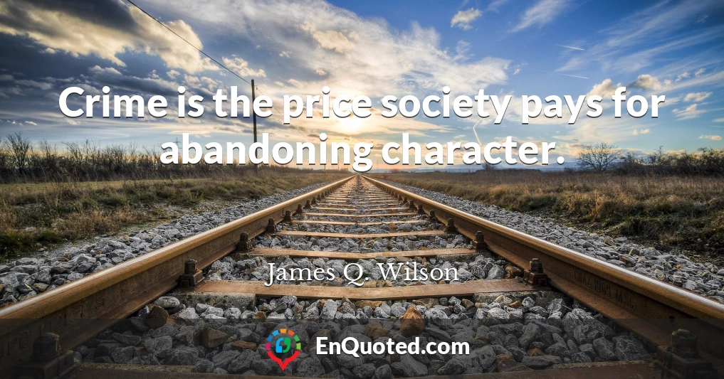 Crime is the price society pays for abandoning character.