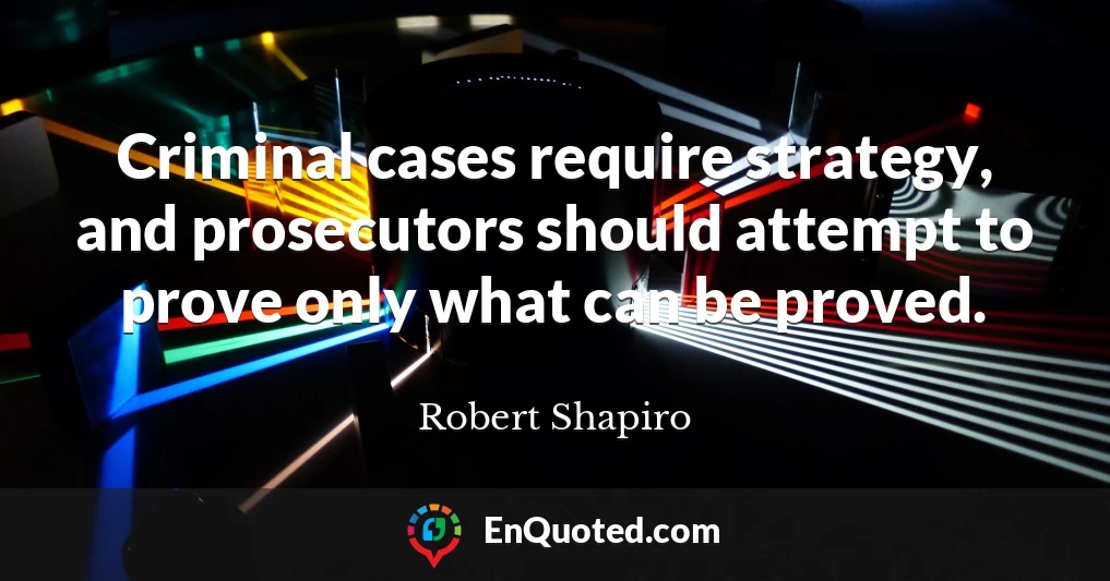 Criminal cases require strategy, and prosecutors should attempt to prove only what can be proved.