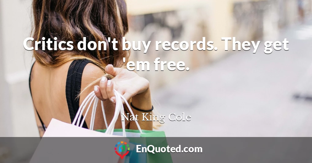 Critics don't buy records. They get 'em free.