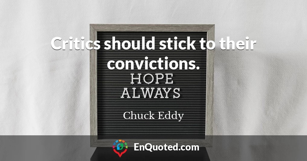 Critics should stick to their convictions.