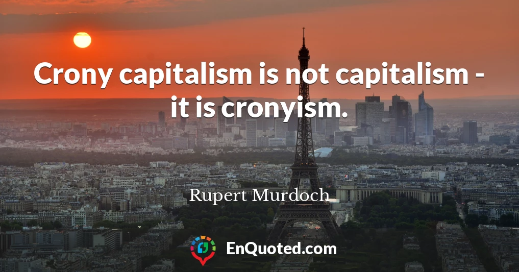 Crony capitalism is not capitalism - it is cronyism.