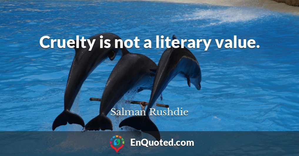 Cruelty is not a literary value.