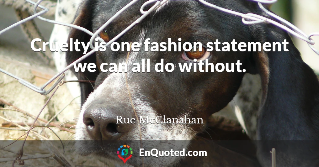 Cruelty is one fashion statement we can all do without.