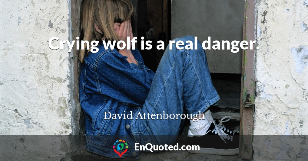 Crying wolf is a real danger.