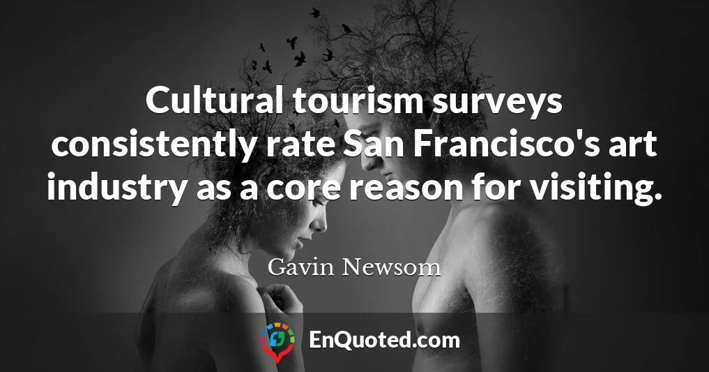 Cultural tourism surveys consistently rate San Francisco's art industry as a core reason for visiting.