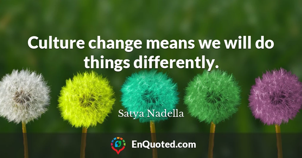 Culture change means we will do things differently.