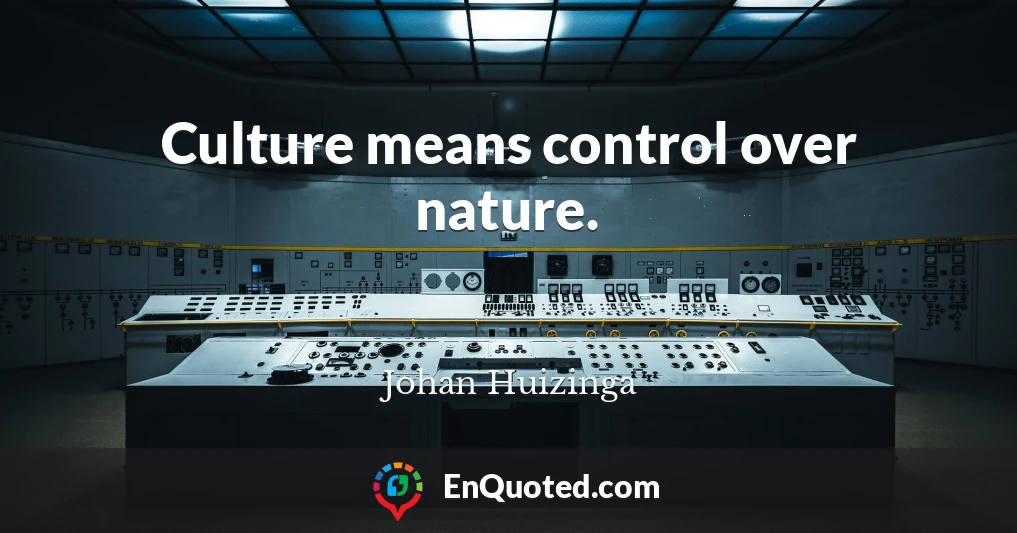 Culture means control over nature.
