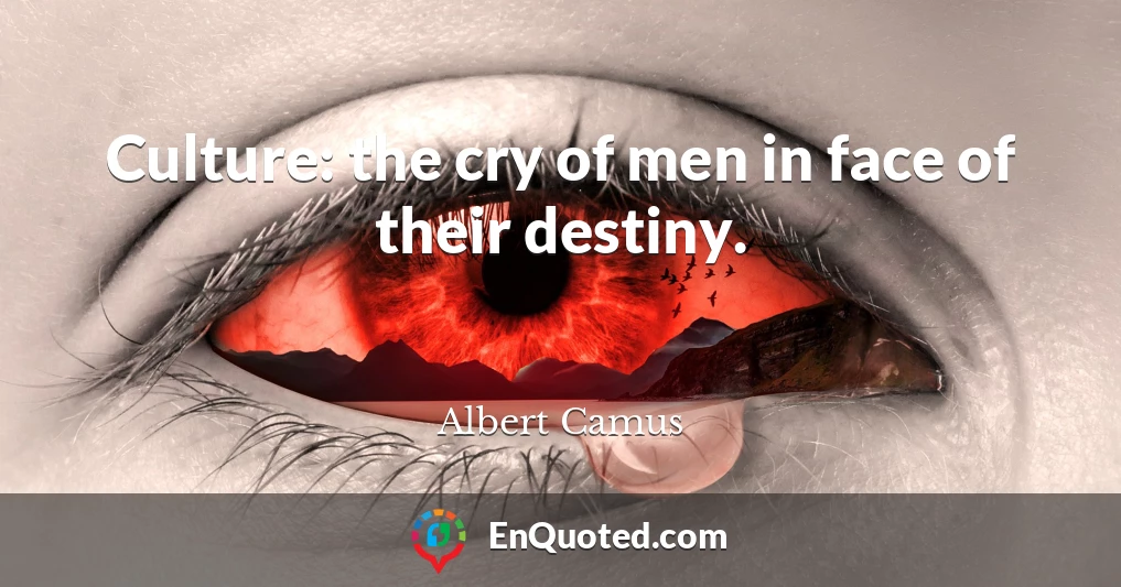 Culture: the cry of men in face of their destiny.