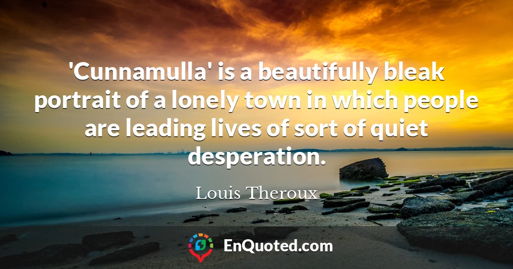 'Cunnamulla' is a beautifully bleak portrait of a lonely town in which people are leading lives of sort of quiet desperation.