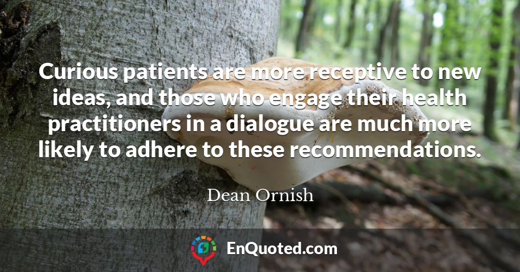 Curious patients are more receptive to new ideas, and those who engage their health practitioners in a dialogue are much more likely to adhere to these recommendations.