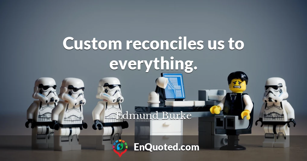 Custom reconciles us to everything.