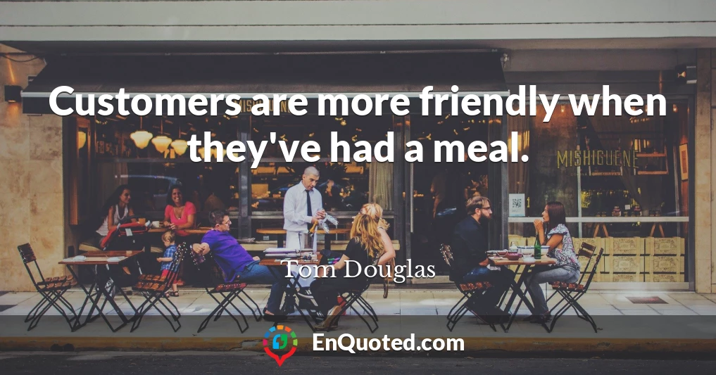 Customers are more friendly when they've had a meal.
