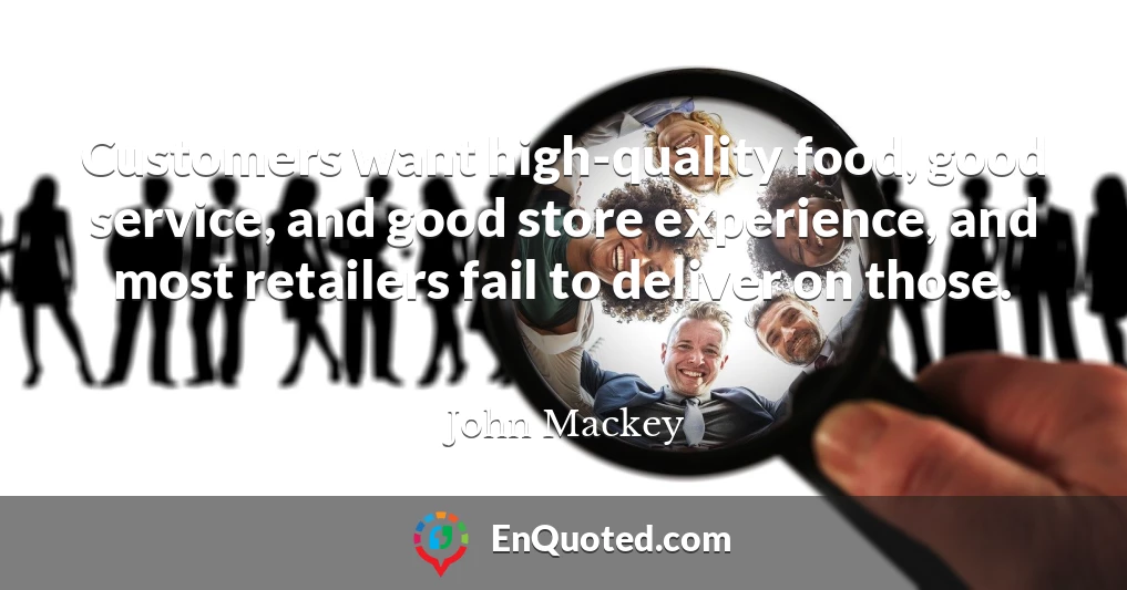 Customers want high-quality food, good service, and good store experience, and most retailers fail to deliver on those.