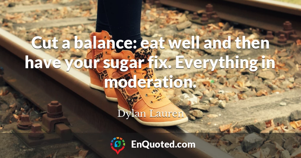 Cut a balance: eat well and then have your sugar fix. Everything in moderation.