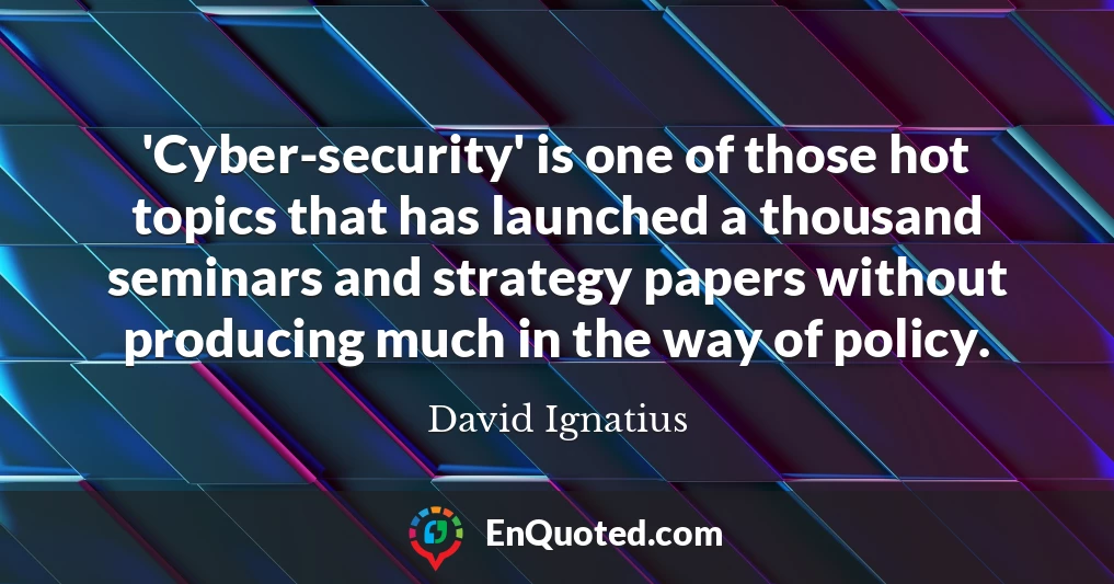 'Cyber-security' is one of those hot topics that has launched a thousand seminars and strategy papers without producing much in the way of policy.
