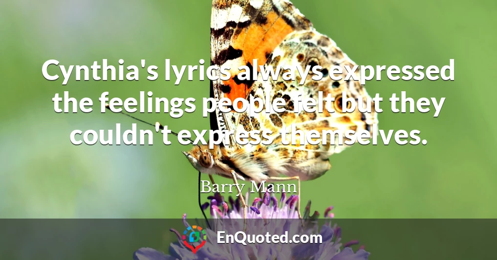 Cynthia's lyrics always expressed the feelings people felt but they couldn't express themselves.