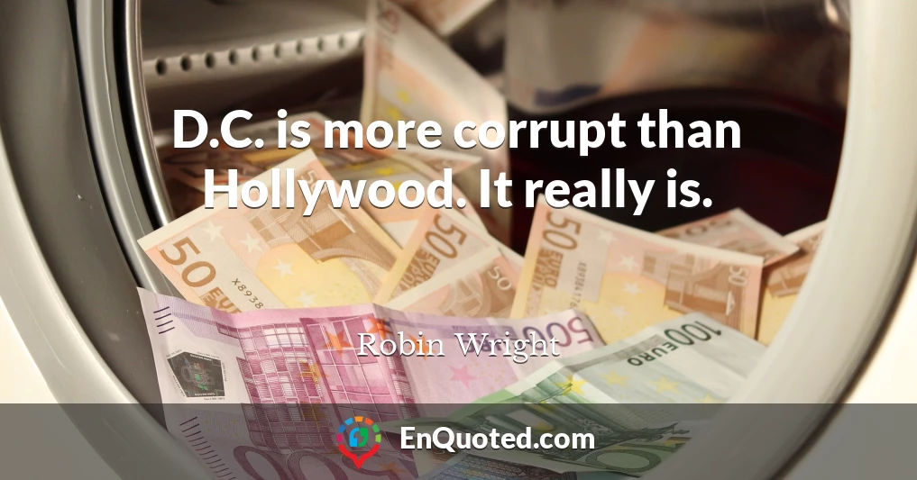 D.C. is more corrupt than Hollywood. It really is.