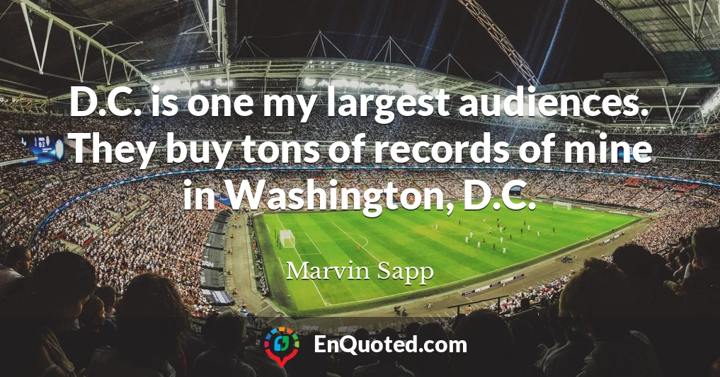 D.C. is one my largest audiences. They buy tons of records of mine in Washington, D.C.