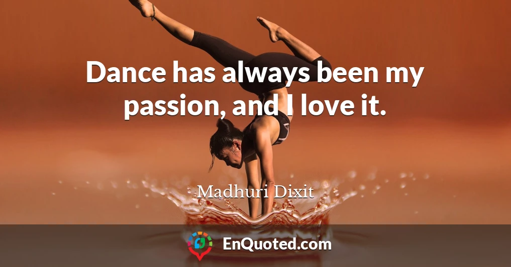 Dance has always been my passion, and I love it.