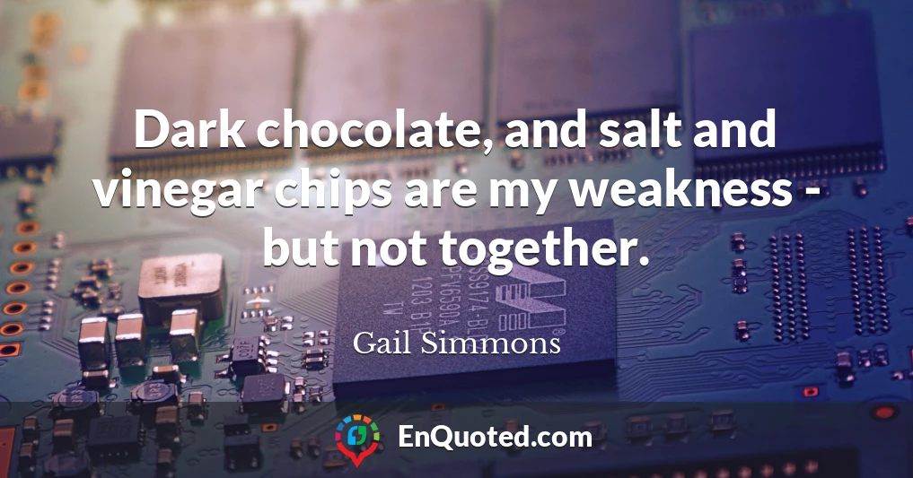 Dark chocolate, and salt and vinegar chips are my weakness - but not together.