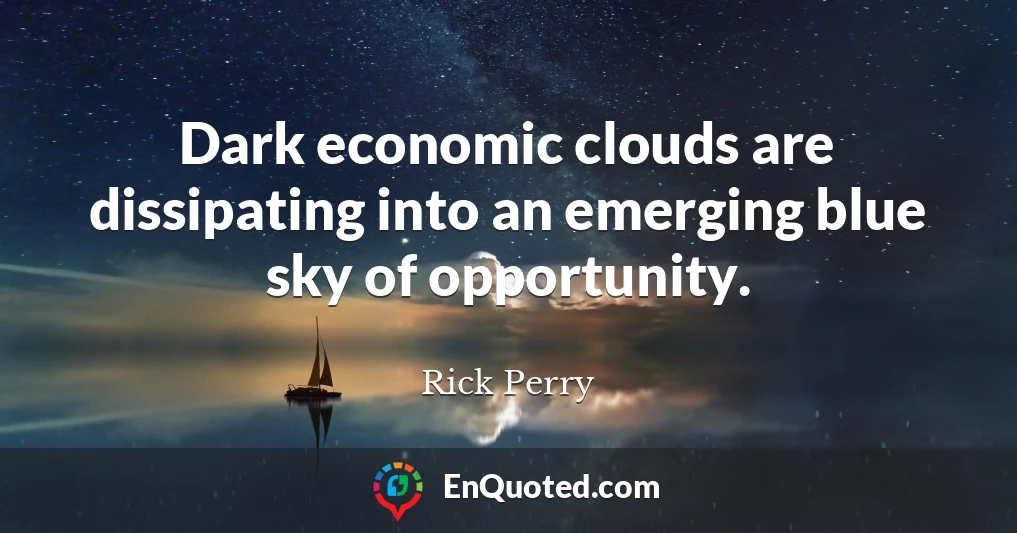 Dark economic clouds are dissipating into an emerging blue sky of opportunity.