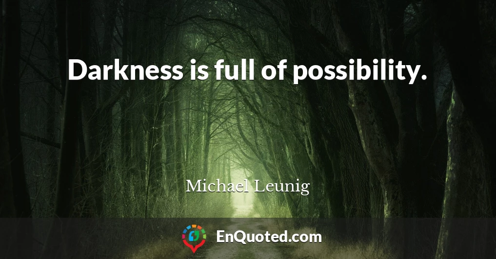 Darkness is full of possibility.