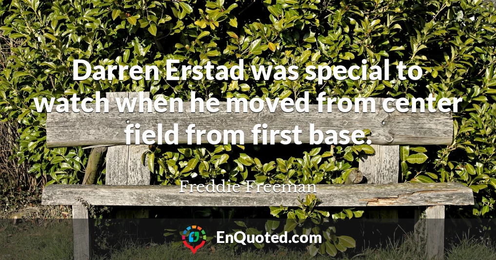 Darren Erstad was special to watch when he moved from center field from first base.