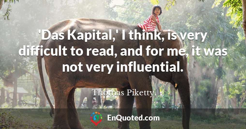 'Das Kapital,' I think, is very difficult to read, and for me, it was not very influential.