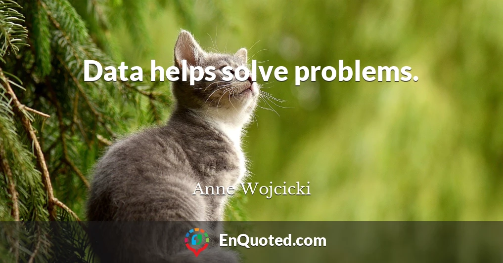 Data helps solve problems.