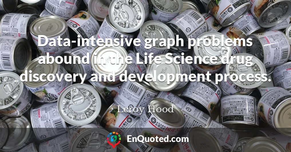 Data-intensive graph problems abound in the Life Science drug discovery and development process.