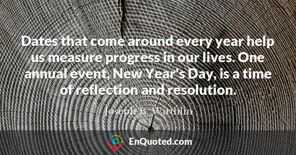 Dates that come around every year help us measure progress in our lives. One annual event, New Year's Day, is a time of reflection and resolution.