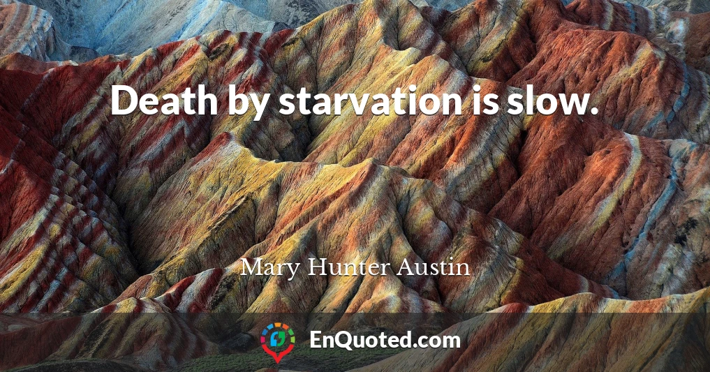 Death by starvation is slow.