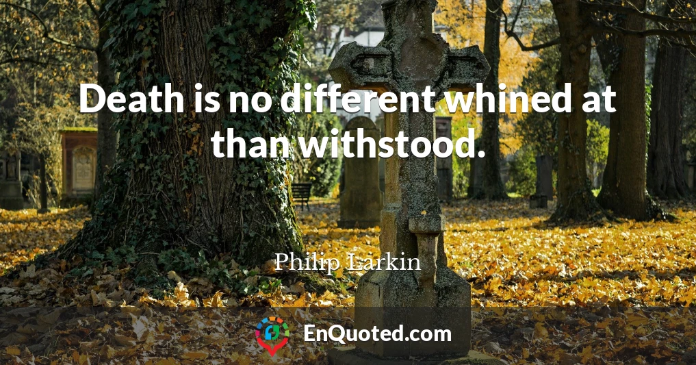 Death is no different whined at than withstood.