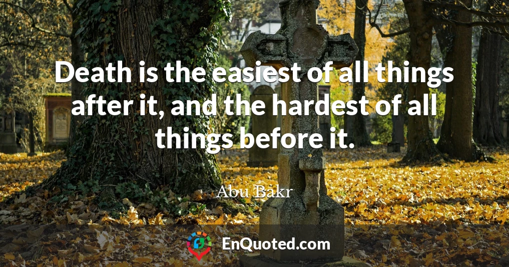Death is the easiest of all things after it, and the hardest of all things before it.