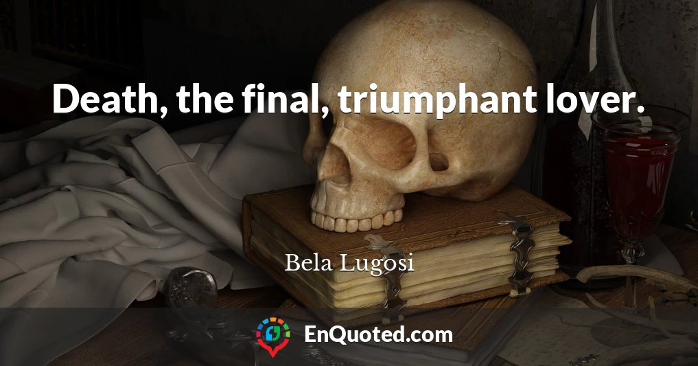 Death, the final, triumphant lover.