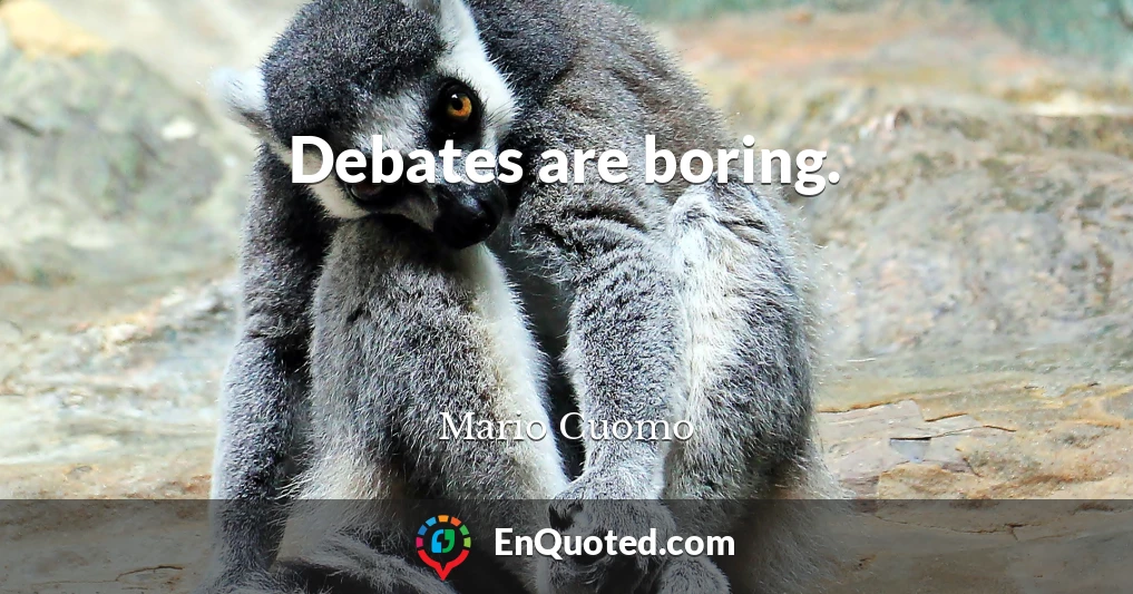 Debates are boring.