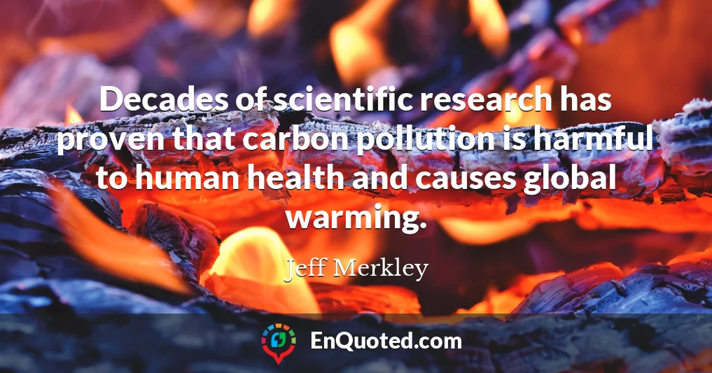 Decades of scientific research has proven that carbon pollution is harmful to human health and causes global warming.