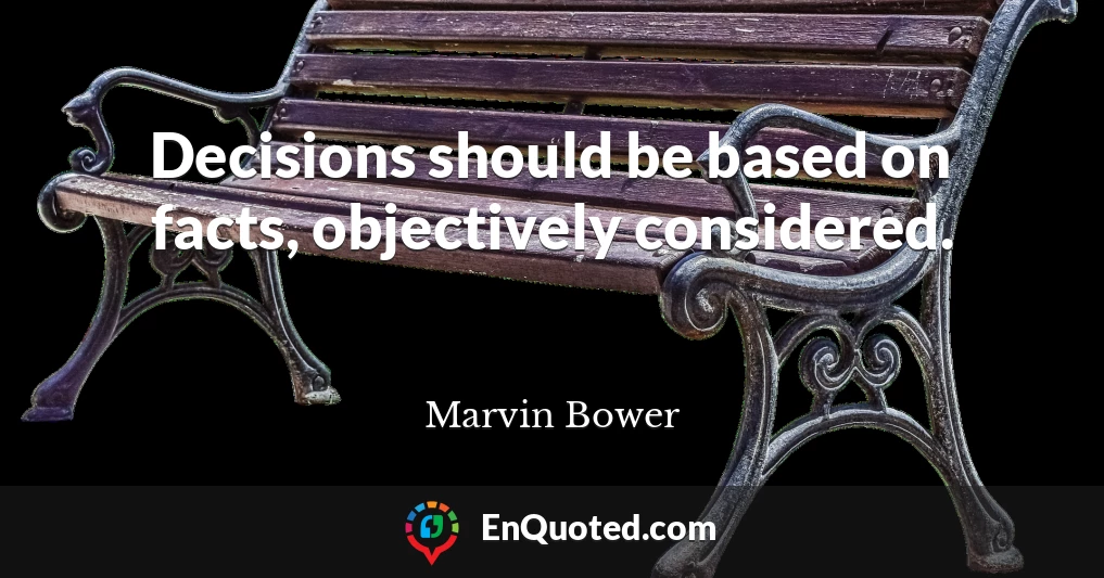Decisions should be based on facts, objectively considered.