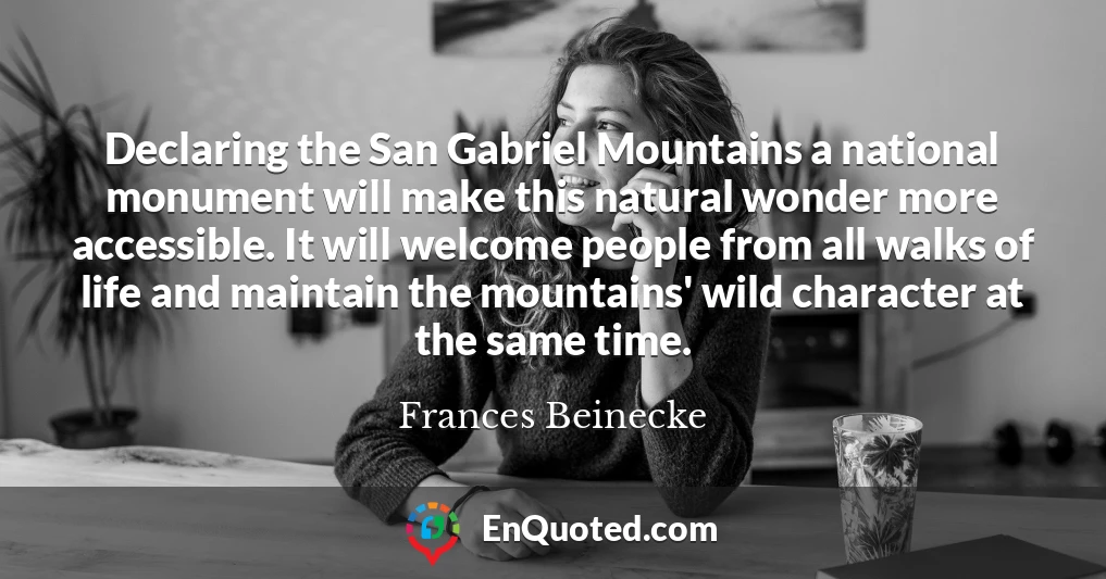 Declaring the San Gabriel Mountains a national monument will make this natural wonder more accessible. It will welcome people from all walks of life and maintain the mountains' wild character at the same time.