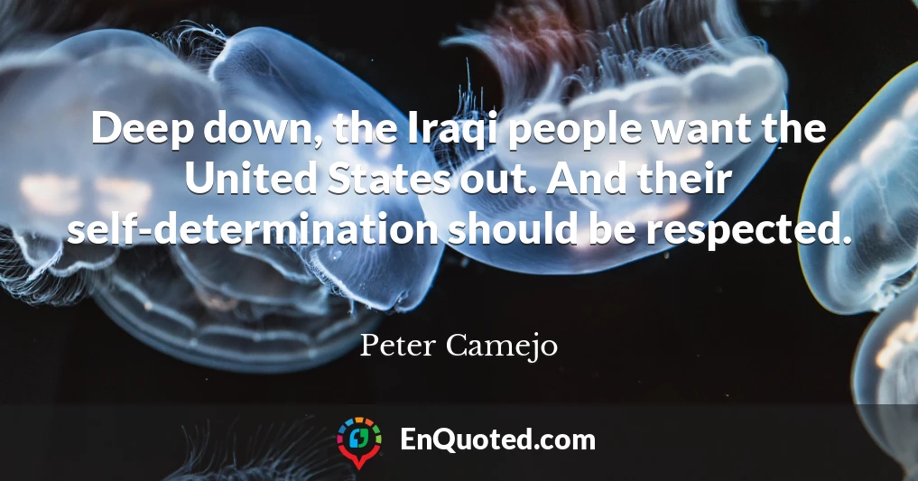 Deep down, the Iraqi people want the United States out. And their self-determination should be respected.