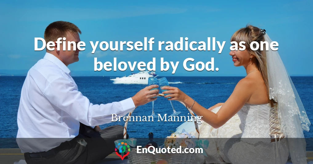Define yourself radically as one beloved by God.