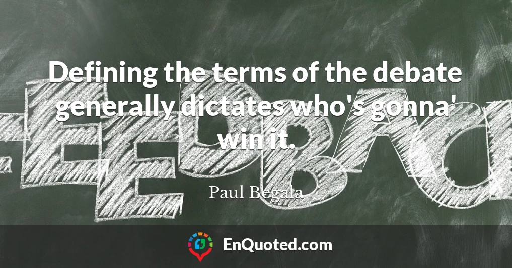 Defining the terms of the debate generally dictates who's gonna' win it.
