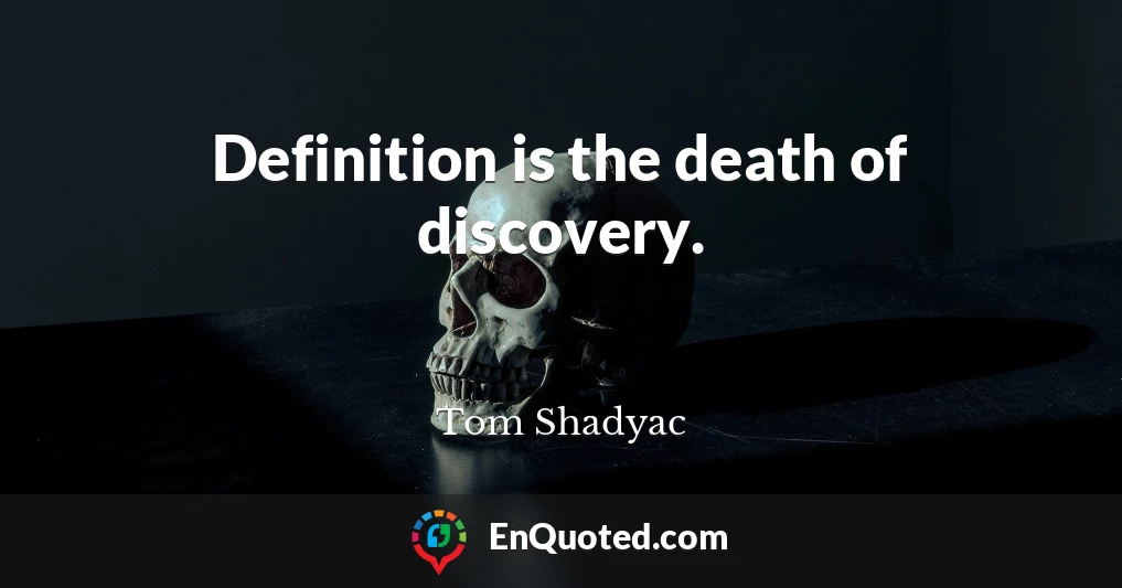 Definition is the death of discovery.